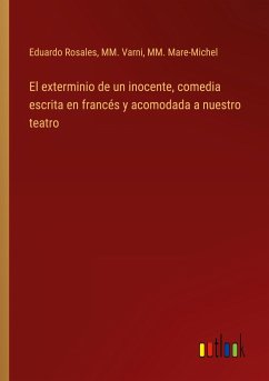 El exterminio de un inocente, comedia escrita en francés y acomodada a nuestro teatro