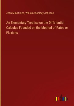 An Elementary Treatise on the Differential Calculus Founded on the Method of Rates or Fluxions - Rice, John Minot; Johnson, William Woolsey