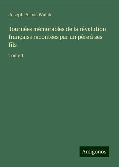 Journées mémorables de la révolution française racontées par un père à ses fils - Walsh, Joseph-Alexis