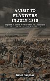 A VISIT TO FLANDERS IN JULY 1815 Being Chiefly am Account of the Field of Waterloo. With A Short Sketch of Antwerp & Brussels, At That Time Occupied by The Wounded of Both Armies