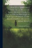 Exercices Spirituels Tirés De La Règle De Saint-benoit Pour En Faciliter La Pratique À Ceux Qui Désirent Vivre Selon L'esprit De Cette Même Règle