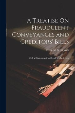 A Treatise On Fraudulent Conveyances and Creditors' Bills: With a Discussion of Void and Voidable Acts - Wait, Frederick Scott