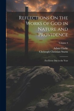 Reflections On the Works of God in Nature and Providence: For Every Day in the Year; Volume 4 - Sturm, Christoph Christian; Clarke, Adam