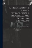 A Treatise on the law of Extraordinary, Industrial and Interstate Contracts