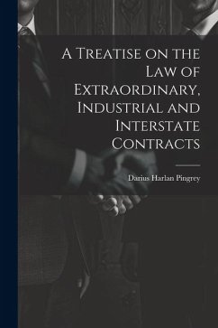 A Treatise on the law of Extraordinary, Industrial and Interstate Contracts - Pingrey, Darius Harlan