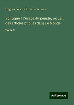 Politique à l'usage du peuple, recueil des articles publiés dans Le Monde - Lamennais, Hugues Félicité R. de