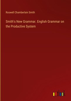 Smith's New Grammar. English Grammar on the Productive System