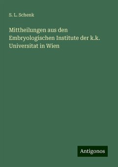 Mittheilungen aus den Embryologischen Institute der k.k. Universitat in Wien - Schenk, S. L.