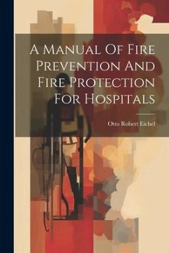 A Manual Of Fire Prevention And Fire Protection For Hospitals - Eichel, Otto Robert