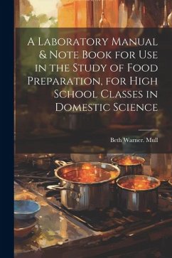 A Laboratory Manual & Note Book for use in the Study of Food Preparation, for High School Classes in Domestic Science - Mull, Beth Warner