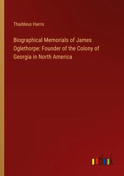 Biographical Memorials of James Oglethorpe: Founder of the Colony of Georgia in North America