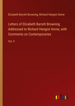 Letters of Elizabeth Barrett Browning Addressed to Richard Hengist Horne, with Comments on Contemporaries - Browning, Elizabeth Barrett; Horne, Richard Hengist