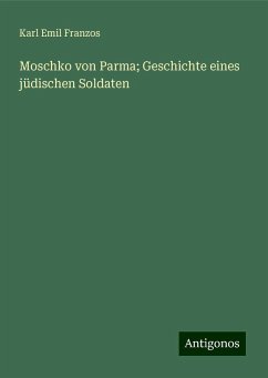 Moschko von Parma; Geschichte eines jüdischen Soldaten - Franzos, Karl Emil