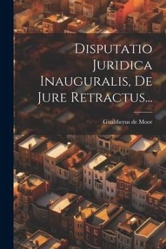 Disputatio Juridica Inauguralis, De Jure Retractus... - Moor, Gualtherus De