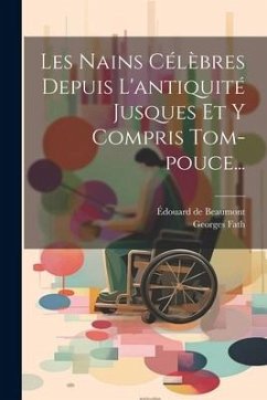 Les Nains Célèbres Depuis L'antiquité Jusques Et Y Compris Tom-pouce... - Fath, Georges