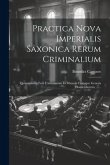 Practica Nova Imperialis Saxonica Rerum Criminalium: Quaestionum Fere Universarum In Materia Cujusque Generis Homicidiorum, ......