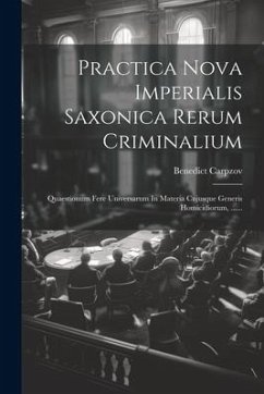 Practica Nova Imperialis Saxonica Rerum Criminalium: Quaestionum Fere Universarum In Materia Cujusque Generis Homicidiorum, ...... - Carpzov, Benedict