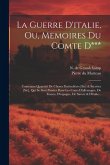 La Guerre D'italie, Ou, Memoires Du Comte D***: Contenant Quantité De Choses Particuliéres [sic] & Sécrétes [sic], Qui Se Sont Passées Dans Les Cours