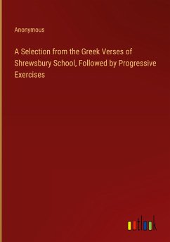 A Selection from the Greek Verses of Shrewsbury School, Followed by Progressive Exercises