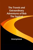 The Travels and Extraordinary Adventures of Bob the Squirrel The Travels and Extraordinary Adventures of Bob the Squirrel
