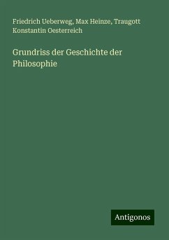 Grundriss der Geschichte der Philosophie - Ueberweg, Friedrich; Heinze, Max; Oesterreich, Traugott Konstantin