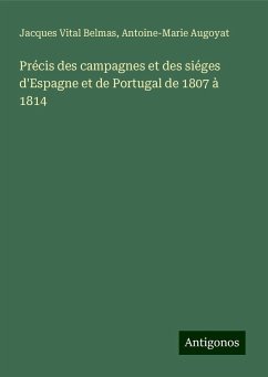 Précis des campagnes et des siéges d'Espagne et de Portugal de 1807 à 1814 - Belmas, Jacques Vital; Augoyat, Antoine-Marie