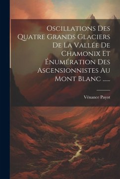 Cover Oscillations Des Quatre Grands Glaciers De La Vallée De Chamonix Et Énumération Des Ascensionnistes Au Mont Blanc ......