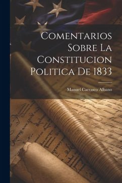 Comentarios Sobre La Constitucion Politica De 1833 - Albano, Manuel Carrasco