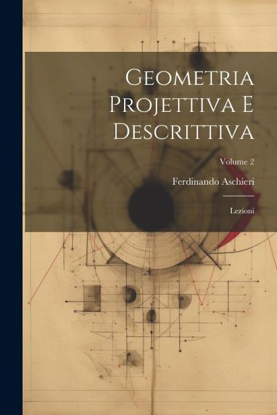 Geometria Projettiva E Descrittiva: Lezioni; Volume 2