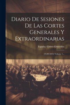 Cover Diario De Sesiones De Las Cortes Generales Y Extraordinarias: (24.09.1810, Volume 1...