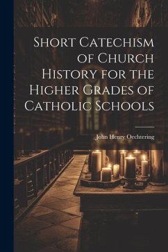 Short Catechism of Church History for the Higher Grades of Catholic Schools - Oechtering, John Henry