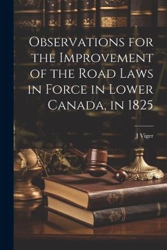 Observations for the Improvement of the Road Laws in Force in Lower Canada, in 1825 - Viger, J.