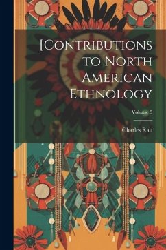 [Contributions to North American Ethnology; Volume 5 - Rau, Charles