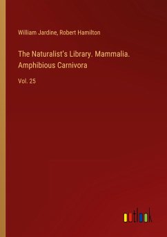 The Naturalist¿s Library. Mammalia. Amphibious Carnivora