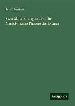 Zwei Abhandlungen über die Aristotelische Theorie des Drama - Bernays, Jacob