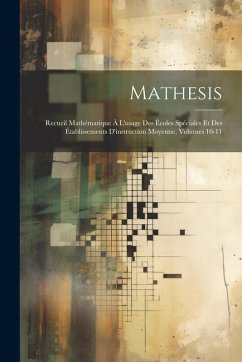 Cover Mathesis: Recueil Mathématique À L'usage Des Écoles Spéciales Et Des Établissements D'instruction Moyenne, Volumes 10-11