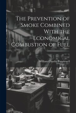 Cover The Prevention of Smoke Combined With the Economical Combustion of Fuel