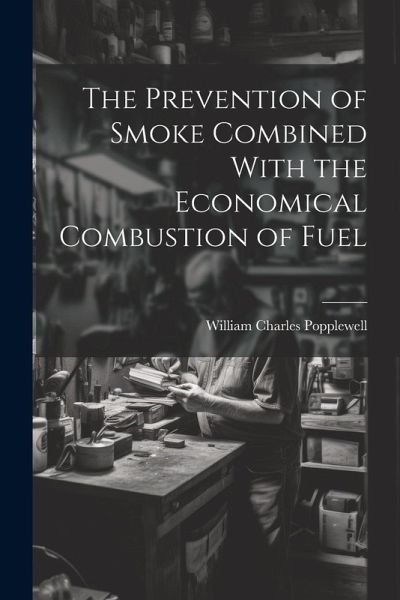 The Prevention of Smoke Combined With the Economical Combustion of Fuel The Prevention of Smoke Combined With the Economical Combustion of Fuel