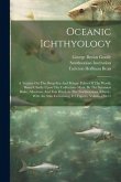 Oceanic Ichthyology: A Treatise On The Deep-sea And Pelagic Fishes Of The World, Based Chiefly Upon The Collections Made By The Steamers Bl