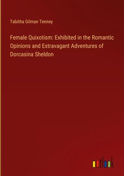 Female Quixotism: Exhibited in the Romantic Opinions and Extravagant Adventures of Dorcasina Sheldon