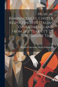 Cover Musical Reminiscences, Chiefly Respecting The Italian Opera In England From The Year 1773 To The Present Time