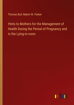 Hints to Mothers for the Management of Health During the Period of Pregnancy and in the Lying-in-room