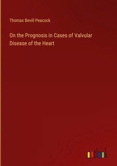 On the Prognosis in Cases of Valvular Disease of the Heart - Peacock, Thomas Bevill