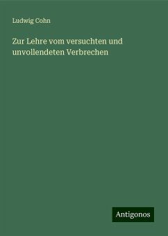 Zur Lehre vom versuchten und unvollendeten Verbrechen - Cohn, Ludwig