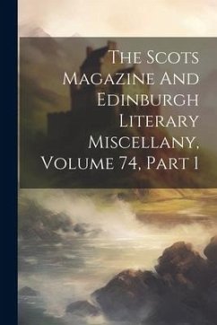 The Scots Magazine And Edinburgh Literary Miscellany, Volume 74, Part 1 - Anonymous