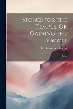 Stones for the Temple; Or Gaining the Summit: Poems - Qua, Harriet Warner Re