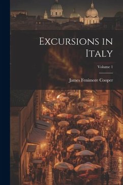 Excursions in Italy; Volume 1 - Cooper, James Fenimore