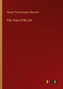 Fifty Years of My Life - Albemarle, George Thomas Keppel