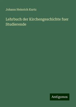 Lehrbuch der Kirchengeschichte fuer Studierende - Kurtz, Johann Heinrich