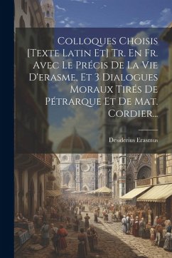 Cover Colloques Choisis [texte Latin Et] Tr. En Fr. Avec Le Précis De La Vie D'erasme, Et 3 Dialogues Moraux Tirés De Pétrarque Et De Mat. Cordier...